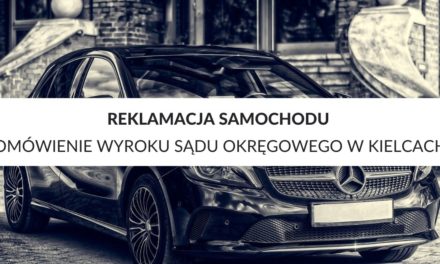 Reklamacja samochodu – omówienie wyroku Sądu Okręgowego w Kielcach – II Wydział Cywilny Odwoławczy z dnia 27 lutego 2019 r., sygn. akt II Ca 1605/18